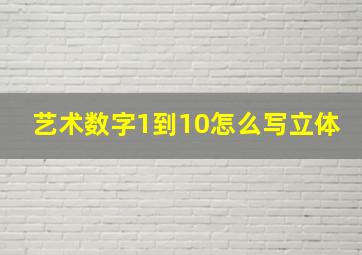 艺术数字1到10怎么写立体