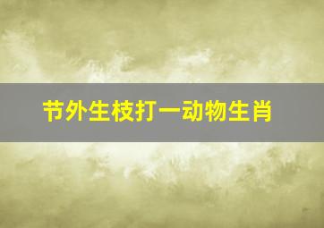 节外生枝打一动物生肖