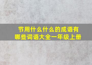 节用什么什么的成语有哪些词语大全一年级上册