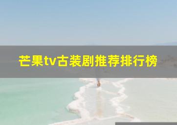 芒果tv古装剧推荐排行榜