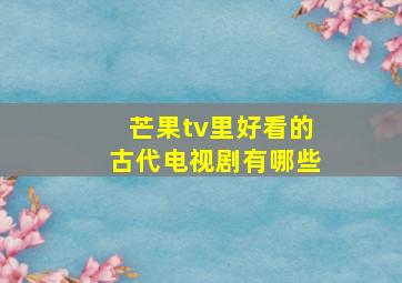 芒果tv里好看的古代电视剧有哪些