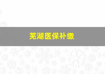 芜湖医保补缴