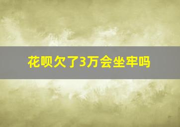 花呗欠了3万会坐牢吗