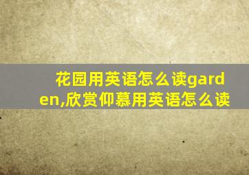 花园用英语怎么读garden,欣赏仰慕用英语怎么读