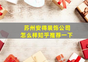 苏州安得装饰公司怎么样知乎推荐一下