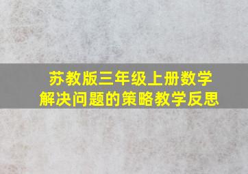 苏教版三年级上册数学解决问题的策略教学反思