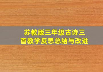 苏教版三年级古诗三首教学反思总结与改进