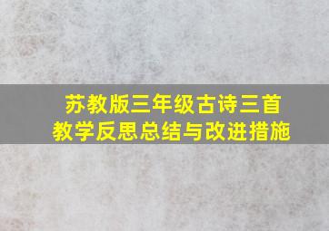 苏教版三年级古诗三首教学反思总结与改进措施