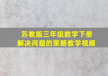 苏教版三年级数学下册解决问题的策略教学视频