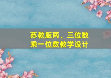 苏教版两、三位数乘一位数教学设计