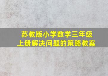 苏教版小学数学三年级上册解决问题的策略教案