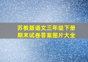 苏教版语文三年级下册期末试卷答案图片大全