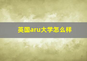 英国aru大学怎么样