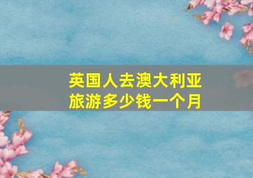 英国人去澳大利亚旅游多少钱一个月