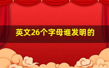 英文26个字母谁发明的