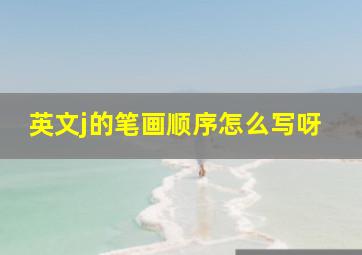 英文j的笔画顺序怎么写呀