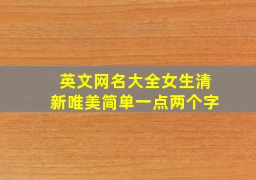 英文网名大全女生清新唯美简单一点两个字