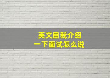 英文自我介绍一下面试怎么说