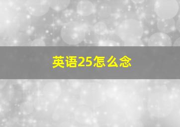 英语25怎么念