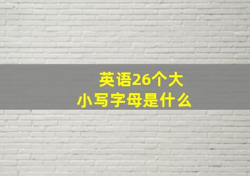 英语26个大小写字母是什么