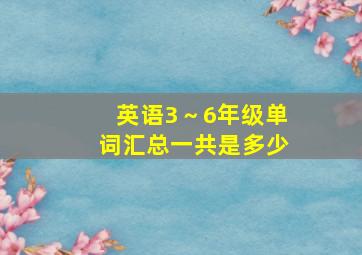 英语3～6年级单词汇总一共是多少