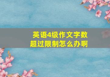 英语4级作文字数超过限制怎么办啊