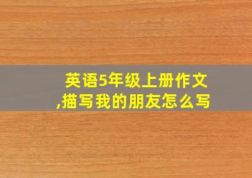 英语5年级上册作文,描写我的朋友怎么写