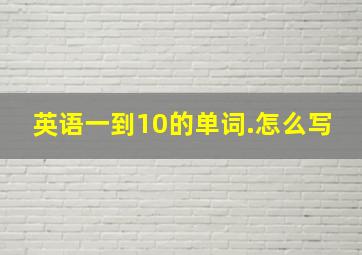 英语一到10的单词.怎么写