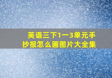 英语三下1一3单元手抄报怎么画图片大全集