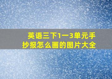 英语三下1一3单元手抄报怎么画的图片大全