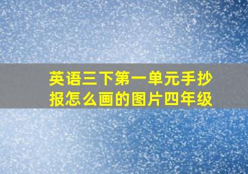 英语三下第一单元手抄报怎么画的图片四年级