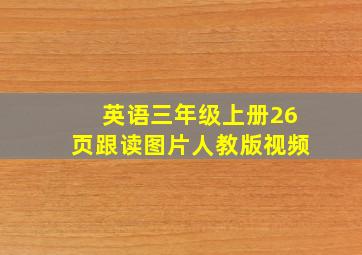 英语三年级上册26页跟读图片人教版视频