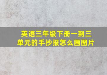 英语三年级下册一到三单元的手抄报怎么画图片