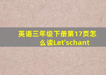 英语三年级下册第17页怎么读Let'schant