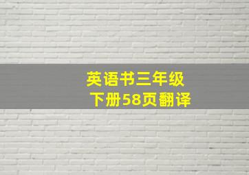 英语书三年级下册58页翻译