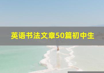 英语书法文章50篇初中生