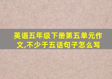 英语五年级下册第五单元作文,不少于五话句子怎么写