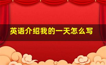 英语介绍我的一天怎么写