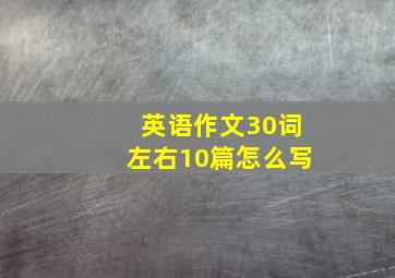 英语作文30词左右10篇怎么写