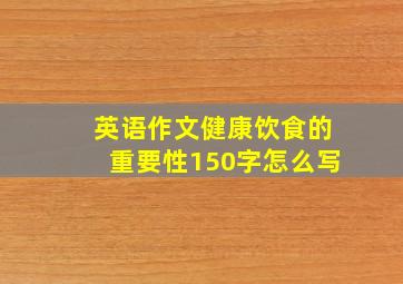 英语作文健康饮食的重要性150字怎么写