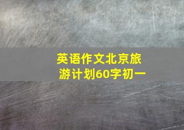 英语作文北京旅游计划60字初一