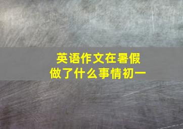 英语作文在暑假做了什么事情初一