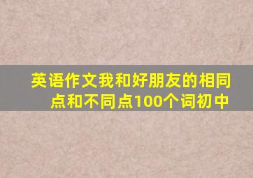 英语作文我和好朋友的相同点和不同点100个词初中