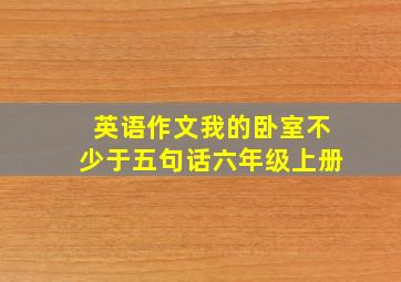 英语作文我的卧室不少于五句话六年级上册