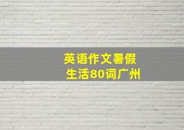 英语作文暑假生活80词广州