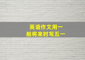 英语作文用一般将来时写五一