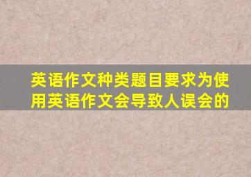 英语作文种类题目要求为使用英语作文会导致人误会的