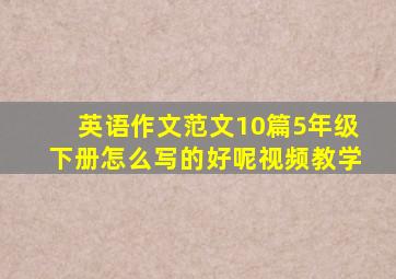 英语作文范文10篇5年级下册怎么写的好呢视频教学