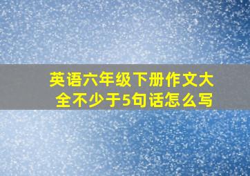 英语六年级下册作文大全不少于5句话怎么写