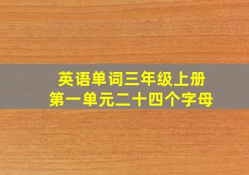 英语单词三年级上册第一单元二十四个字母